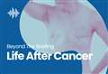 PODCAST: Life After Cancer